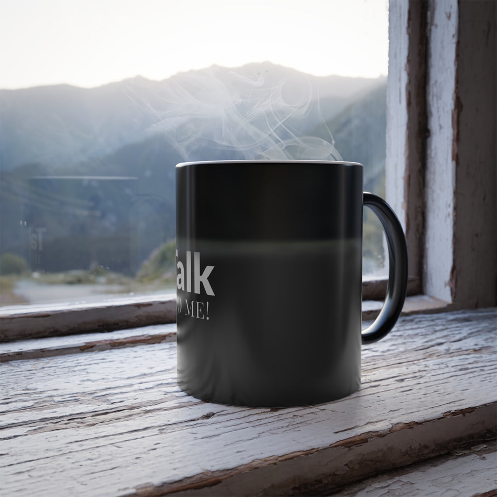 Color-Changing Mug - “Talk to Me!” 11oz Novelty Coffee Cup