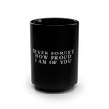 Never Forget How Proud I Am Of You - Black 15oz Mug