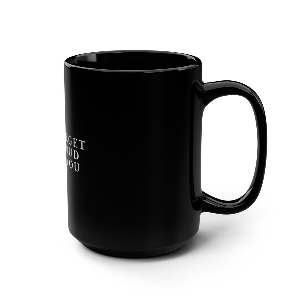 Never Forget How Proud I Am Of You - Black 15oz Mug