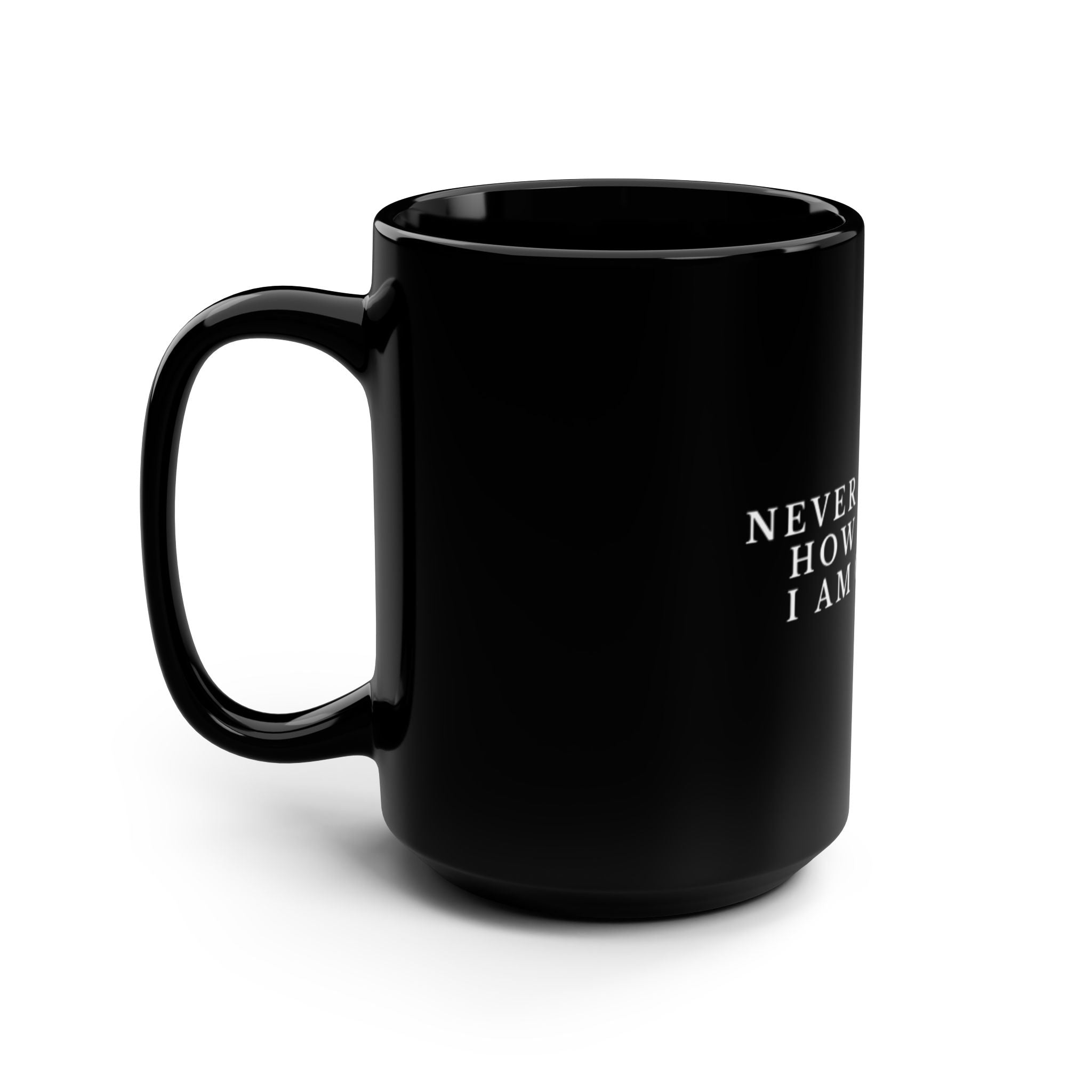 Never Forget How Proud I Am Of You - Black 15oz Mug